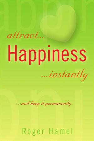 Cover of the book Attract... Happiness ...Instantly by T. H. Mulvaney