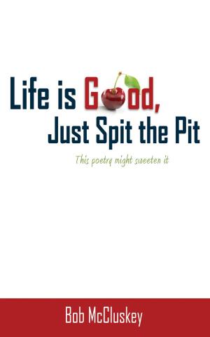 Cover of the book Life is Good, Just Spit the Pit by Michael Scantlebury