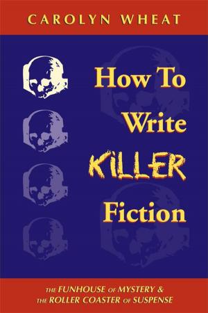 Cover of the book How to Write Killer Fiction: The Funhouse of Mystery & the Roller Coaster of Suspense by Lea Wait
