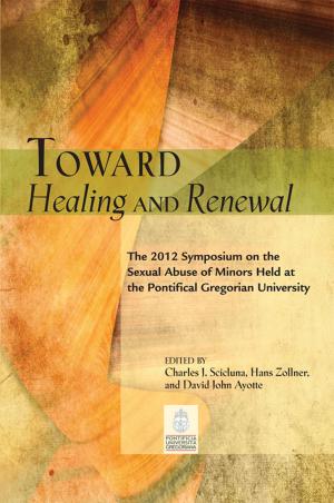 Cover of the book Toward Healing and Renewal: The 2012 Symposium on the Sexual Abuse of Minors Held at the Pontifical Gregorian University by Victor H. Matthews, Don C. Benjamin