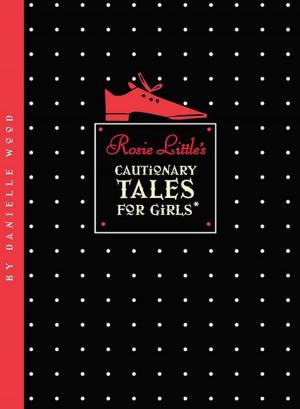Cover of the book Rosie Littles Cautionary Tales for Girls by Michael Burge