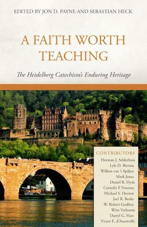 Cover of the book A Faith Worth Teaching: The Heidelberg Catechism's Enduring Heritage by RYAN M. MCGRAW