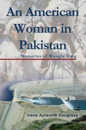 Cover of the book An American Woman in Pakistan: Memories of Mangla Dam by Jacquelyn Kirkis