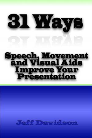 Cover of the book 31 Ways Speech, Movement, and Visual Aids Improve Your Presentation by Jeff Davidson