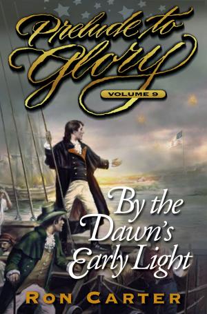 Cover of the book Prelude to Glory, Vol. 9: By the Dawn's Early Light by BYU Studies