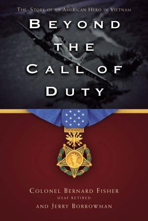Cover of the book Beyond the Call of Duty: The Story of an American Hero in Vietnam  by Cory H. Maxwell
