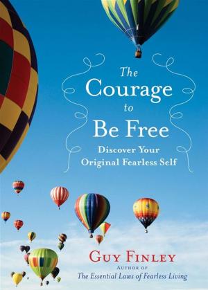 Cover of the book The Courage To Be Free: Discover Your Original Fearless Self by Morgana Starr