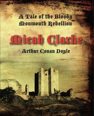 Cover of the book Micah Clarke: A Tale of the Monmouth Rebellion by George M. Wrong, H.H. Langton