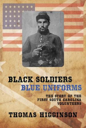 Cover of the book BLACK SOLDIERS/BLUE UNIFORMS: The Story of the First South Carolina Volunteers by George M. Wrong, H.H. Langton