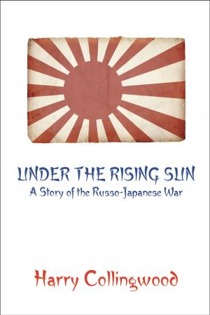 Cover of the book Under the Rising Sun: A Story of the Russo-Japanese War by Louisa May Alcott, Kate Cumming
