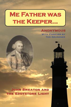 Cover of the book Me Father was the Keeper: John Smeaton and the Eddystone Light by J.R. Hutchinson