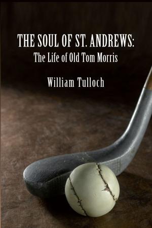 Cover of the book THE SOUL OF ST. ANDREWS: The Life of Old Tom Morris by Barbara Marriott