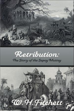 Cover of the book RETRIBUTION: The Story of the Sepoy Mutiny by Cyrus Townsend Brady
