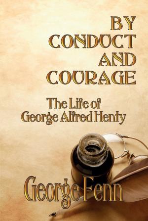 Cover of the book BY CONDUCT AND COURAGE: The Life of George Alfred Henty by Cyrus Townsend Brady