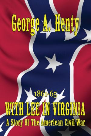Book cover of WITH LEE IN VIRGINIA: A Story of The American Civil War [Annotated]