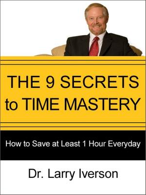Cover of the book The 9 Secrets to Time Mastery by Dr. Larry Iverson