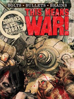 Book cover of THIS MEANS WAR! A Zombies vs. Robots Anthology