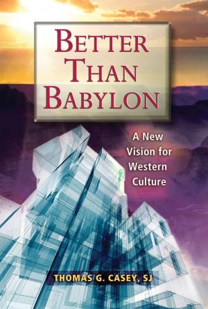 Cover of the book Better Than Babylon: A New Vision for Western Culture by Robert J. Nogosek, CSC