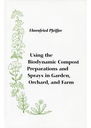 Cover of the book Using the Biodynamic Compost Preparations and Sprays in Garden, Orchard, and Farm by Rudolf Steiner, Edouard Schuré