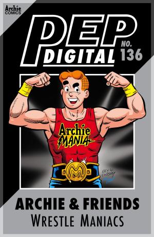 Cover of the book Pep Digital Vol. 136: Archie & Friends Wrestle Maniacs by Dan Parent, Dan DeCarlo, Jon D'Agostino, Bill Yoshida, Barry Grossman