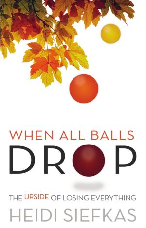 Cover of the book When All Balls Drop: The Upside of Losing Everything by Playboy, Vladimir Nabokov, Henry Miller, Jean-Paul Sartre, Norman Mailer, Truman Capote, Allen Ginsberg, Tennessee Williams, Kurt Vonnegut, Ray Bradbury, Saul Bellow, Chuck Palahniuk, Lee Child