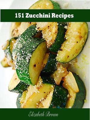 Cover of the book 151 Zucchini Recipes by Elizabeth Brown