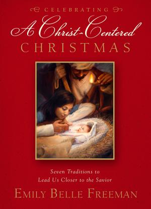 Cover of the book Celebrating a Christ-Centered Christmas by Josi S. Kilpack