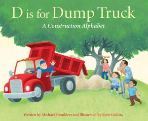 Cover of the book D Is For Dump Truck: A Construction Alphabet by Heather Forest