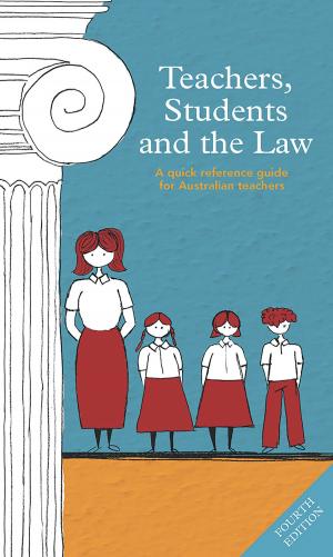 Cover of the book Teachers, Students and the Law 4th edition by Stephen Dinham, Kerry Elliot, Louisa Rennie, Helen Stokes