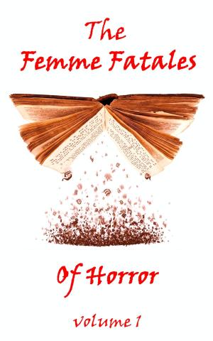 Cover of the book The Femme Fatales Of Horror, Vol. 1 by Lexi Boeger