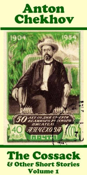 Book cover of Anton Chekhov - The Cossack & Other Short Stories (Volume 1)