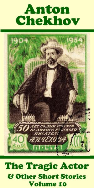 Book cover of Anton Chekhov - The Tragic Actor & Other Short Stories (Volume 10)