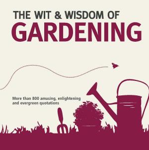 Cover of the book The Wit and Wisdom of Gardening by David Buckley