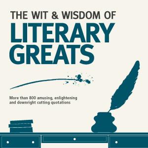 Cover of the book The Wit and Wisdom of the Literary Greats by Gaillard, Florent; Prouvost, Mathias