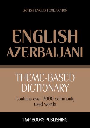 Cover of the book Theme-based dictionary British English-Azerbaijani - 7000 words by Andrey Taranov