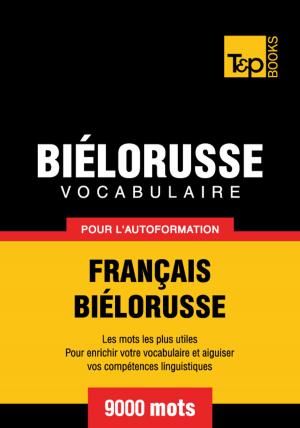 Cover of the book Vocabulaire Français-Biélorusse pour l'autoformation - 9000 mots les plus courants by Lena Dragovic