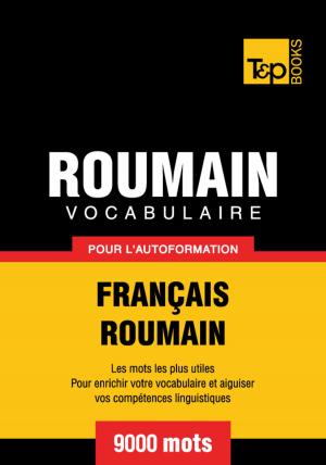Cover of the book Vocabulaire Français-Roumain pour l'autoformation - 9000 mots les plus courants by Adam Simpson, Rob Howard, T. Veigga, Noreen Lam, David Petrie, Phil Wade, Mike Smith