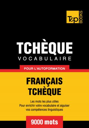 Cover of the book Vocabulaire Français-Tchèque pour l'autoformation - 9000 mots les plus courants by Andrey Taranov