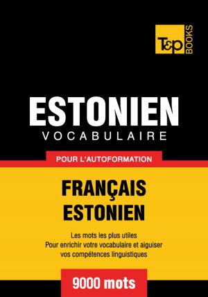 Cover of the book Vocabulaire Français-Estonien pour l'autoformation - 9000 mots les plus courants by Andrey Taranov