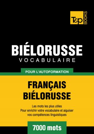 bigCover of the book Vocabulaire Français-Biélorusse pour l'autoformation - 7000 mots les plus courants by 