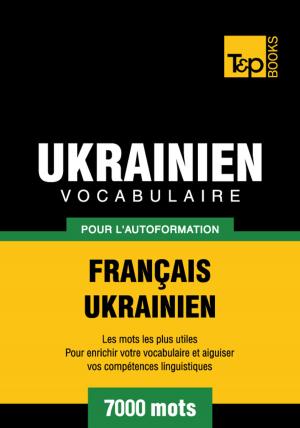 Cover of the book Vocabulaire Français-Ukrainien pour l'autoformation - 7000 mots les plus courants by Daniel S Mishkin