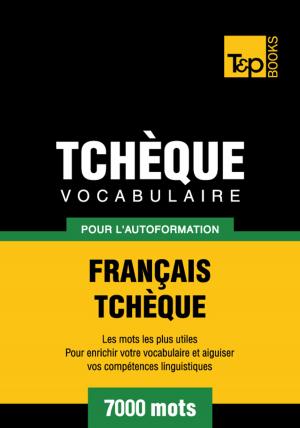 Cover of the book Vocabulaire Français-Tchèque pour l'autoformation - 7000 mots les plus courants by Andrey Taranov, Victor Pogadaev