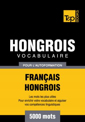 bigCover of the book Vocabulaire Français-Hongrois pour l'autoformation - 5000 mots les plus courants by 