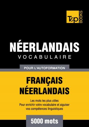 Cover of the book Vocabulaire Français-Néerlandais pour l'autoformation - 5000 mots les plus courants by Andrey Taranov