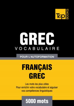 Cover of the book Vocabulaire Français-Grec pour l'autoformation - 5000 mots les plus courants by Andrey Taranov
