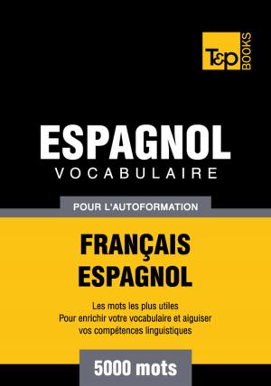 Cover of the book Vocabulaire Français-Espagnol pour l'autoformation - 5000 mots les plus courants by Andrey Taranov