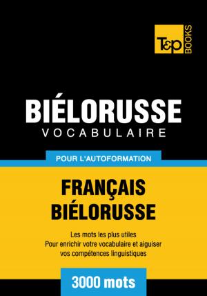 Cover of the book Vocabulaire Français-Biélorusse pour l'autoformation - 3000 mots les plus courants by Andrey Taranov