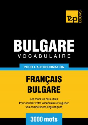 Cover of the book Vocabulaire Français-Bulgare pour l'autoformation - 3000 mots les plus courants by Andrey Taranov