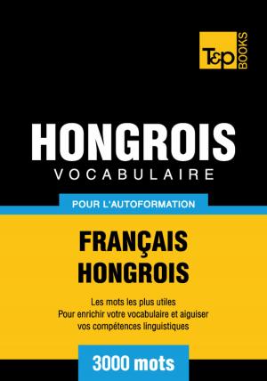 Cover of the book Vocabulaire Français-Hongrois pour l'autoformation - 3000 mots les plus courants by Andrey Taranov, Victor Pogadaev