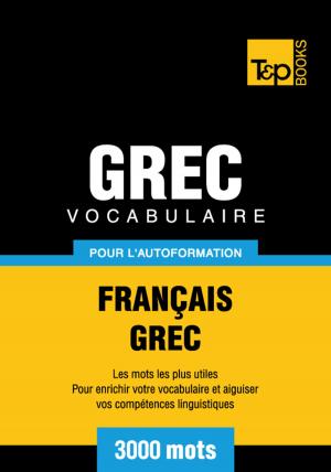 Cover of the book Vocabulaire Français-Grec pour l'autoformation - 3000 mots les plus courants by Andrey Taranov